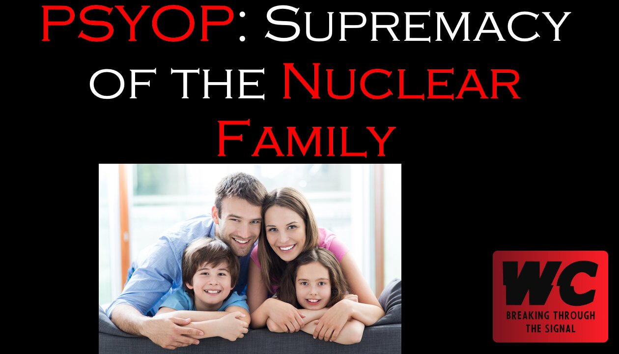 PSYOP: Supremacy of the Nuclear Family