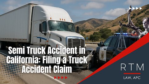 Semi Truck Accident in California: Filing a Truck Accident Claim