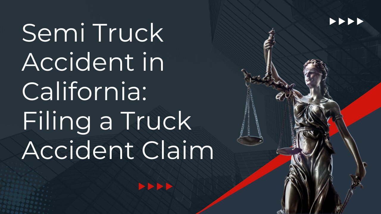 Semi Truck Accident in California: Filing a Truck Accident Claim