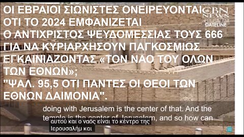 ΟΙ ΕΒΡΑΙΟΙ ΣΙΩΝΙΣΤΕΣ ΟΝΕΙΡΕΥΟΝΤΑΙ ΟΤΙ ΤΟ 2024 ΕΜΦΑΝΙΖΕΤΑΙ Ο ΑΝΤΙΧΡΙΣΤΟΣ ΨΕΥΔΟΜΕΣΣΙΑΣ ΤΟΥΣ 666 ΓΙΑ ΝΑ ΚΥΡΙΑΡΧΗΣΟΥΝ ΠΑΓΚΟΣΜΙΩΣ;