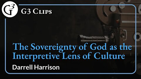 The Sovereignty of God as the Interpretive Lens of Culture | Darrell Harrison