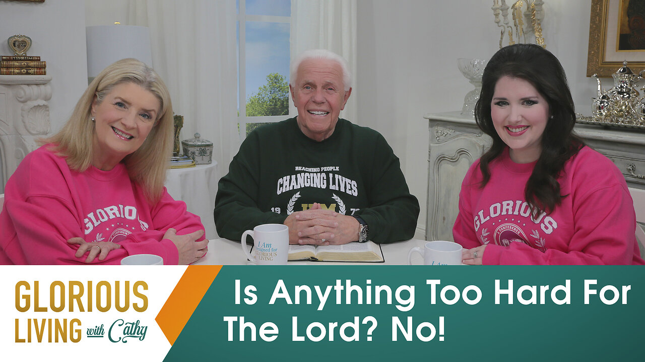 Glorious Living With Cathy: Is Anything Too Hard For The Lord? No!