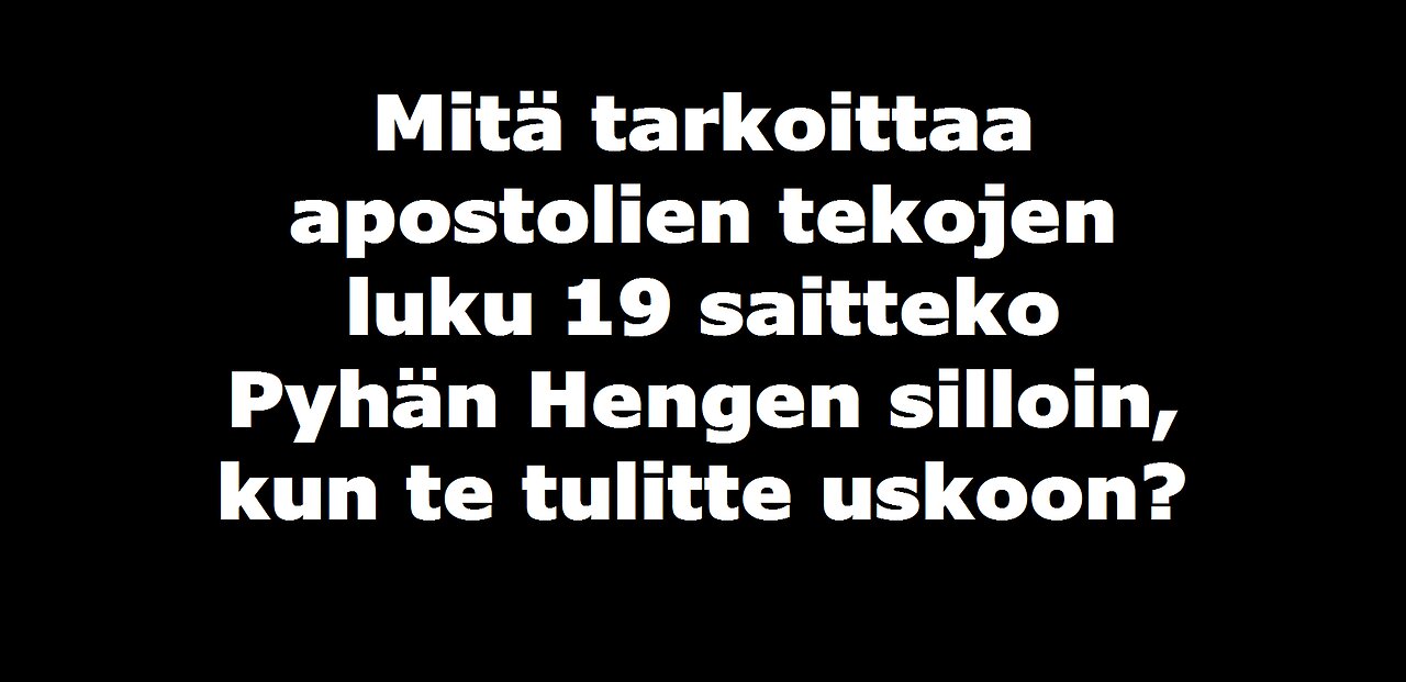 Mitä tarkoittaa apostolien tekojen luku 19 saitteko Pyhän Hengen silloin, kun te tulitte uskoon