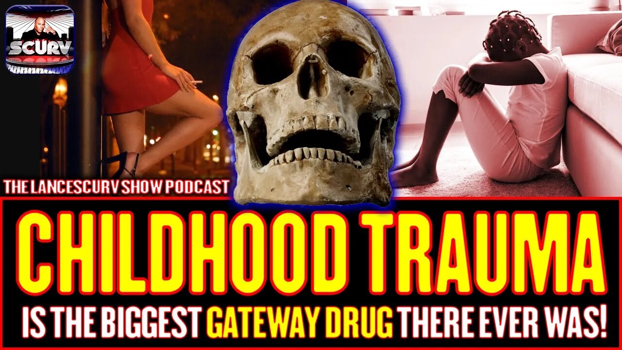 CHILDHOOD TRAUMA IS THE BIGGEST GATEWAY DRUG THERE EVER WAS | THE LANCESCURV SHOW PODCAST