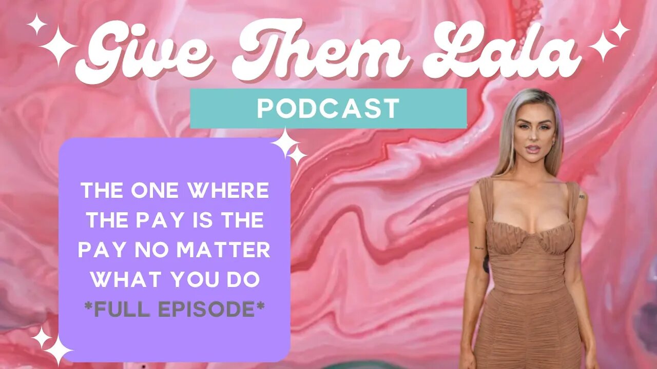 Give Them Lala | The One Where The Pay Is The Pay No Matter What You Do | FULL EPISODE | w/Lala Kent