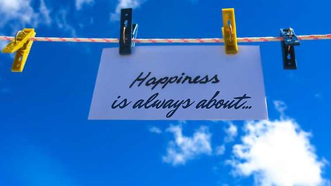 Happiness is always about...