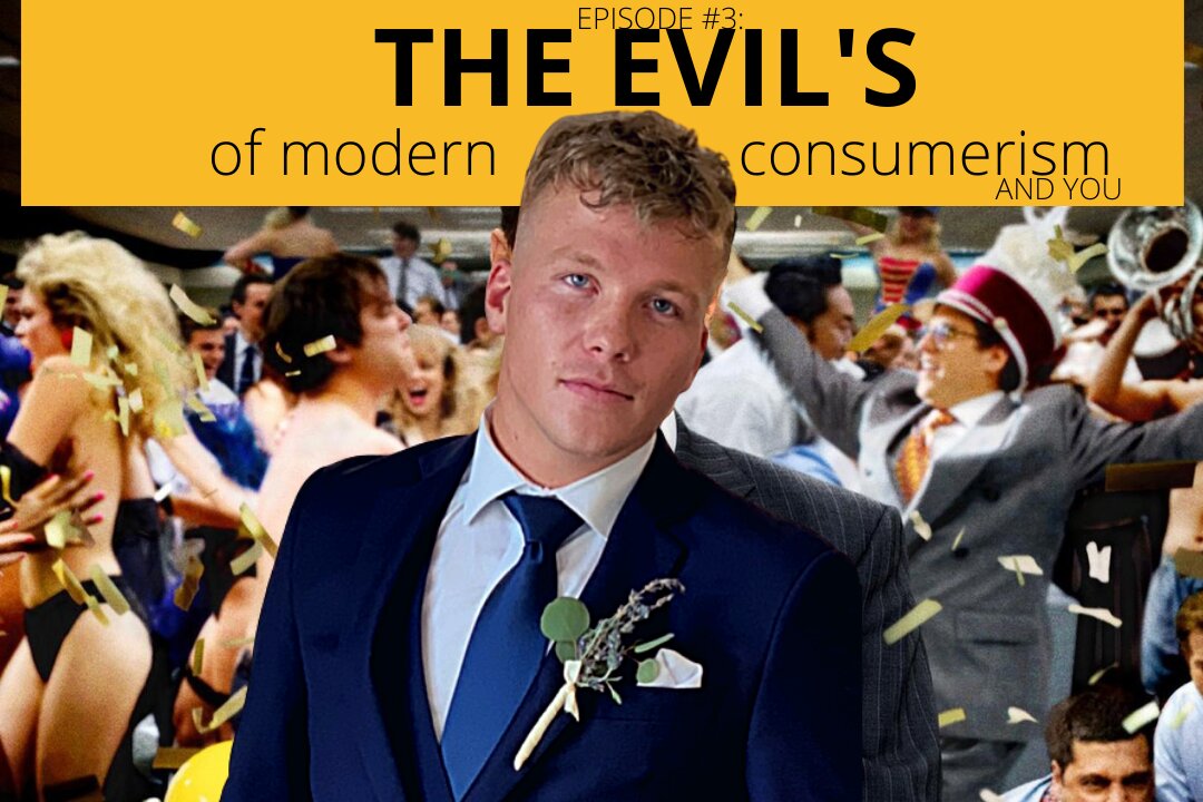 Episode #3: The Evils of Modern Consumerism & You