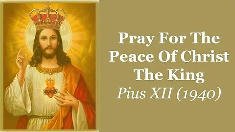 Pray For The Peace Of Christ The King | Pius XII (1940)