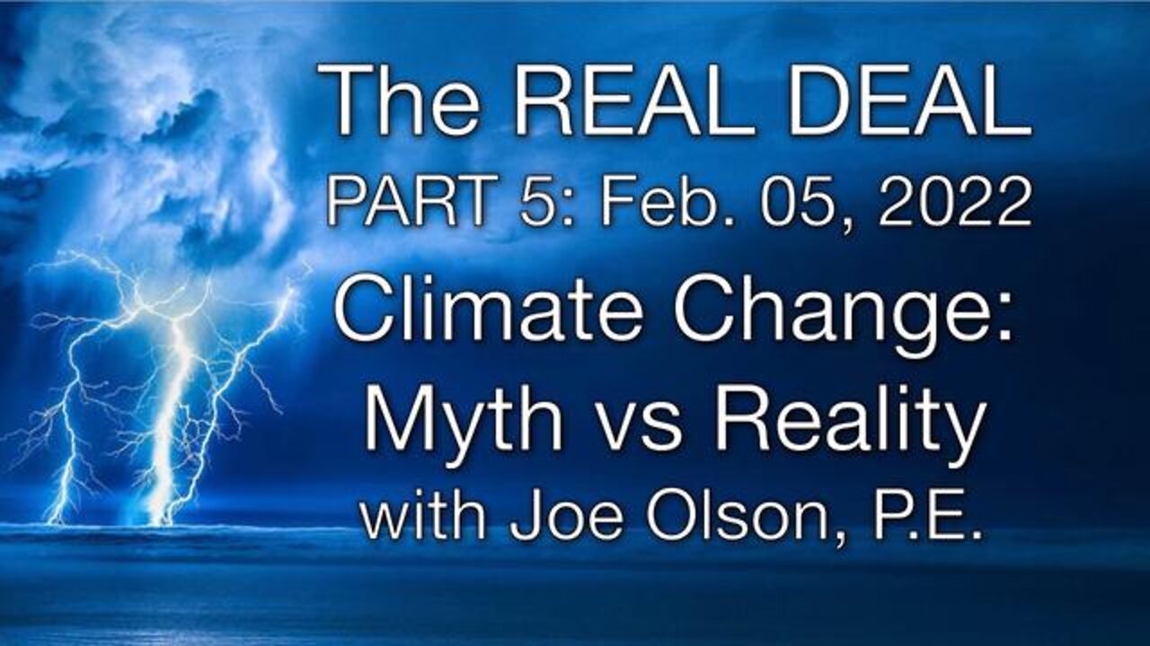 The Real Deal: Climate Change: Myth vs. Reality, Part 5 (5 February 2022) with Joe Olson, P.E.