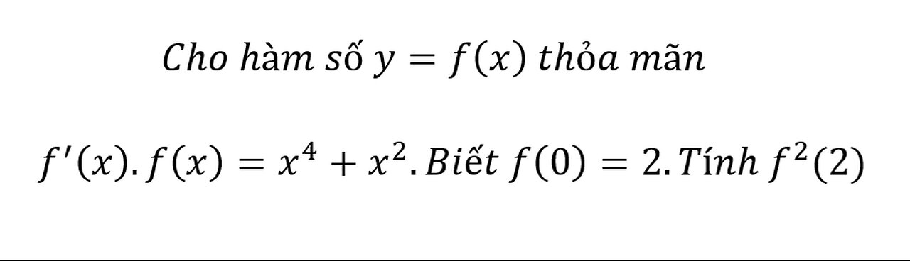 Toán 12: Cho hàm số y=f(x) thỏa mãn f^' (x).f(x)=x^4+x^2.Biết f(0)=2.Tính f^2 (2)