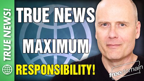 True News: MAXIMUM RESPONSIBILITY!