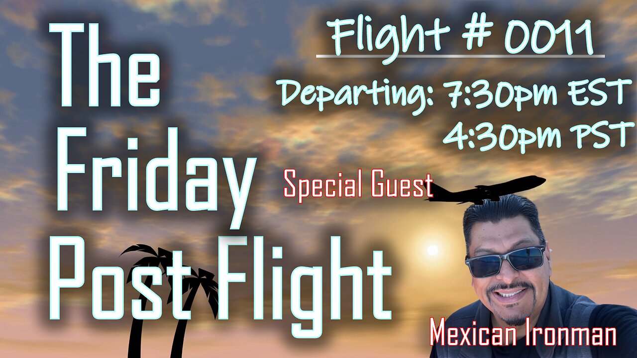 Friday Post Flight #0011 - Special Guest Mexican Ironman