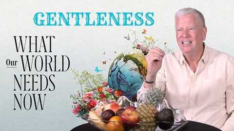 What Our World Needs Now Episode 6 - Gentleness