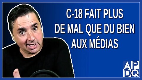 C-18 fait plus de mal que du bien aux médias