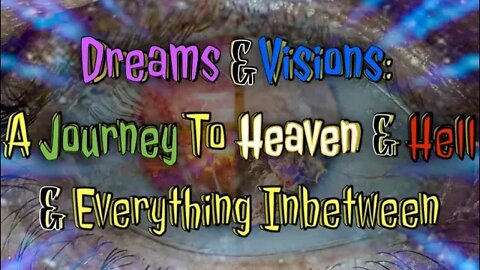 Dreams & Visions: A Journey To Heaven & Hell & Everything In-Between