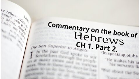 Commentary on The Book of Hebrews. CH 1. Part 2. Vs 7-14.