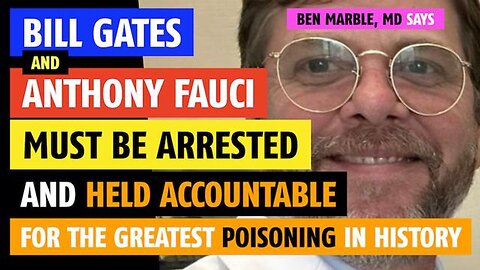 Bill Gates and Anthony Fauci must be arrested and held accountable, says Ben Marble, MD