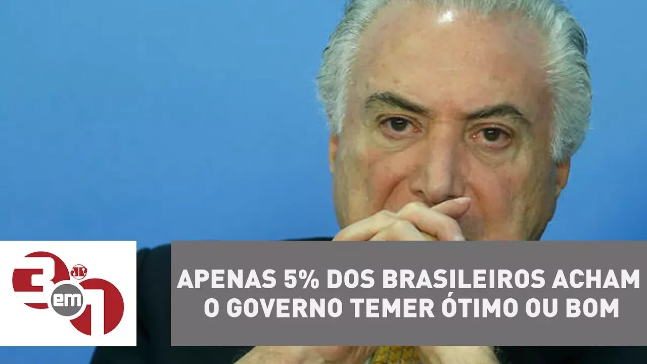 Apenas 5% dos brasileiros acham o governo Temer ótimo ou bom, segundo Ibope