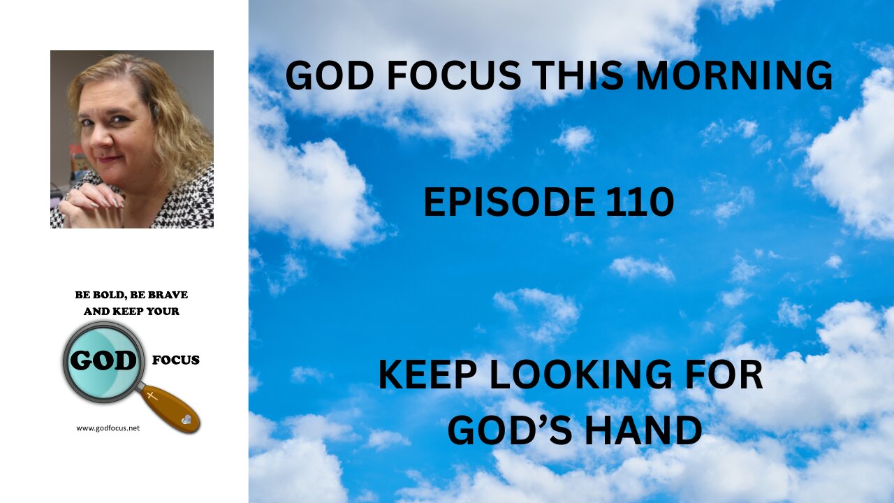 GOD FOCUS THIS MORNING -- EPISODE 110 LOOKING FOR GOD'S HAND