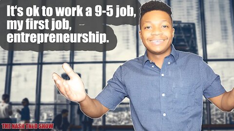 It's ok to work a 9-5 job, my first job, entrepreneurship - EP.7