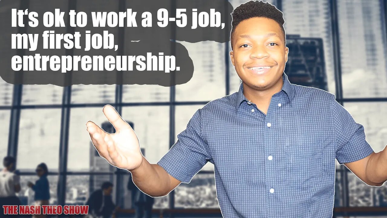 It's ok to work a 9-5 job, my first job, entrepreneurship - EP.7