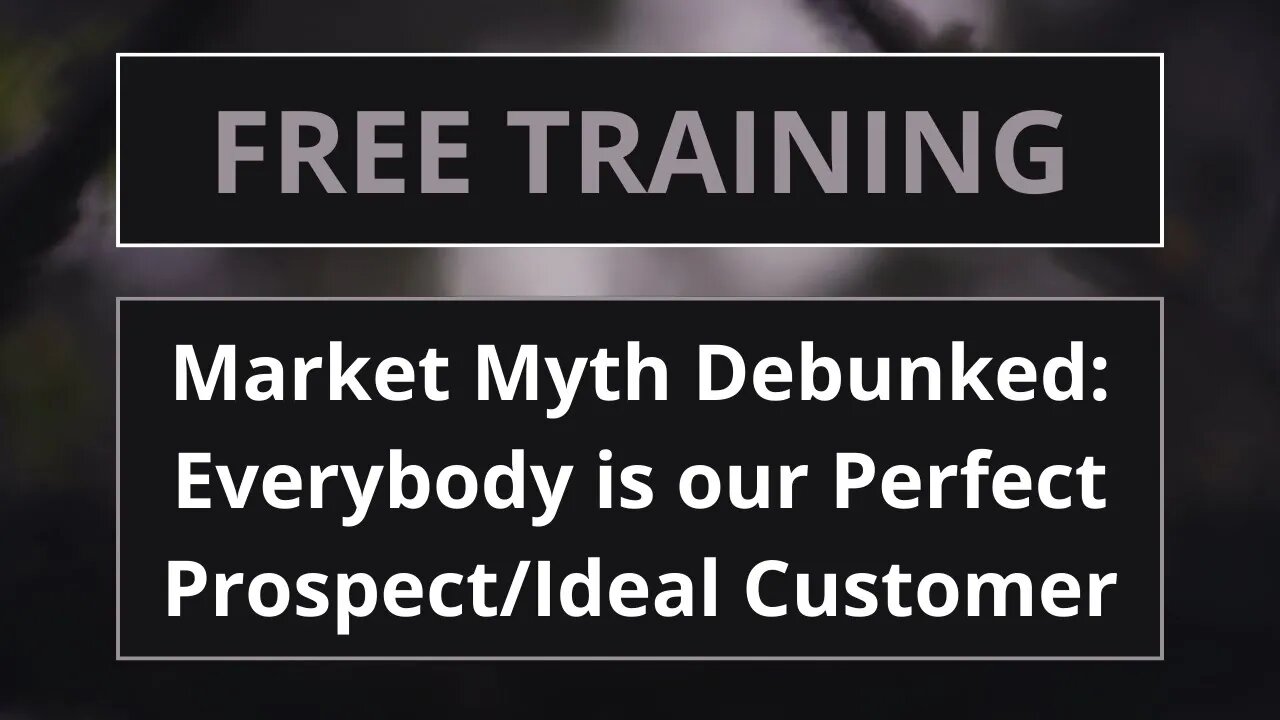 Market Myth Debunked: Everybody is our Perfect Prospect/Ideal Customer