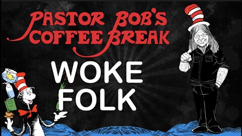 WOKE FOLK / Pastor Bob's Coffee Break
