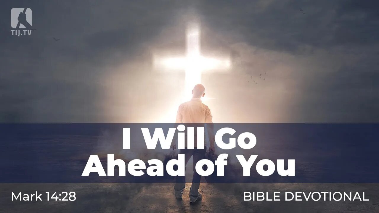 144. I Will Go Ahead of You – Mark 14:28