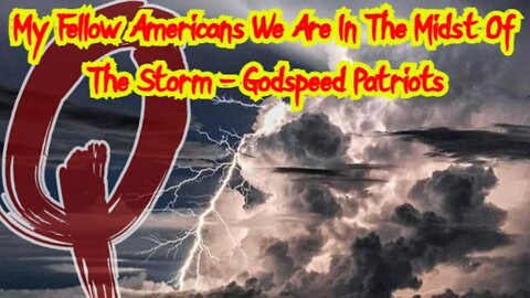 Bombshell! My Fellow Americans We Are In The Midst Of The Storm - Godspeed Patriots