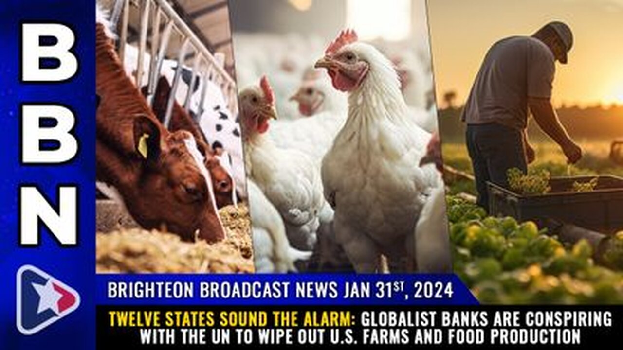 01-31-24 BBN - Globalist Banks are conspiring with the UN to WIPE OUT U.S. Farms & Food Production