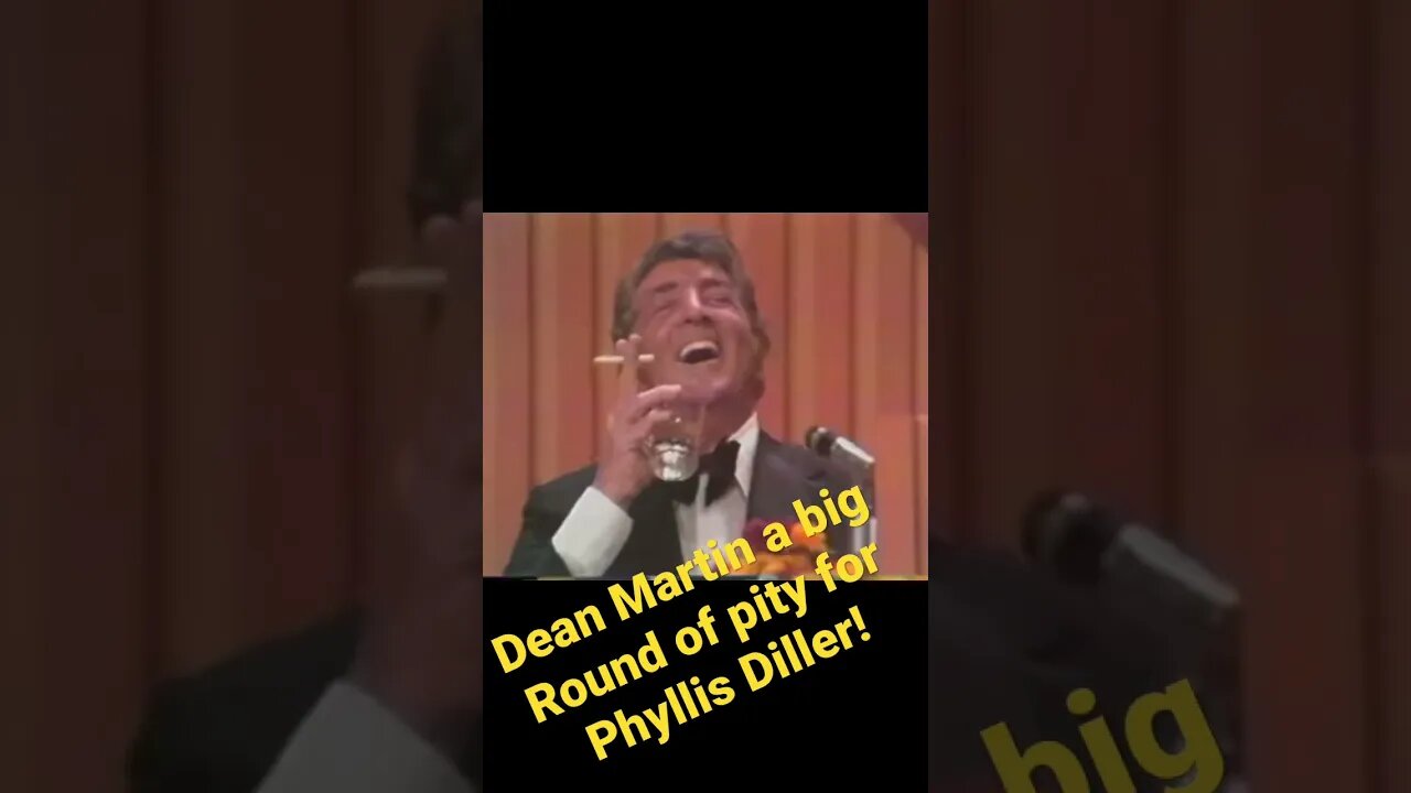Dean Martin - A big round of pity for Phyllis Diller.