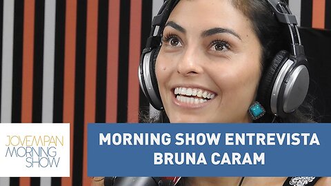 Confira a entrevista completa com Bruna Caram no Morning Show