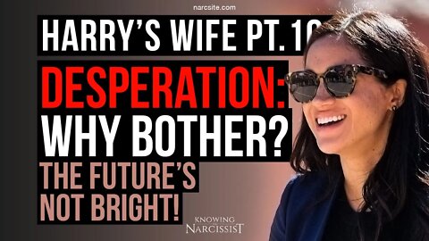 Harry´s Wife 102.58 Desperation : Why Bother? The Future Is Not Bright (Meghan Markle)