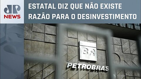 Petrobras contraria governo e encaminha parecer para manter venda de ativos com contratos assinados