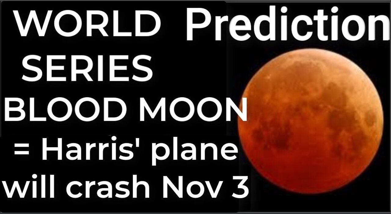 Prediction - WORLD SERIES BLOOD MOON = Harris' plane will crash Nov 3