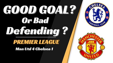 Man Utd Chelsea analysis: Good Goal or Bad Defending?