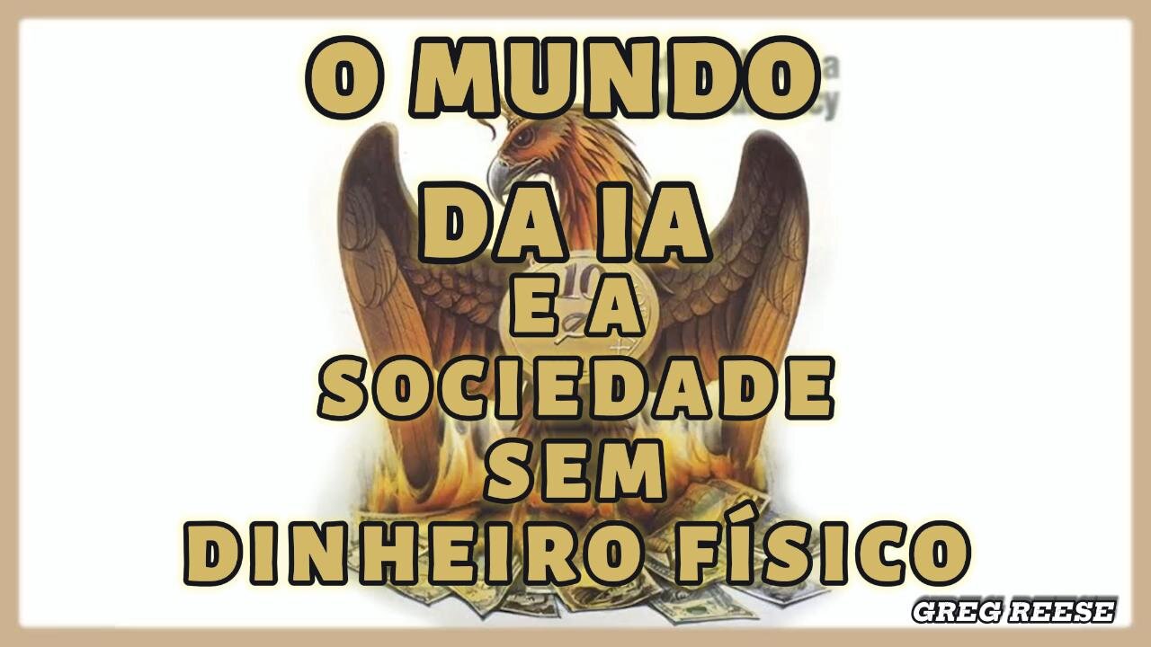 🔥🎬O MUNDO DA IA E A SOCIEDADE SEM DINHEIRO FÍSICO (GREG REESE)🔥🎬