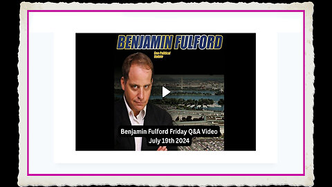 Benjamin Fulford 7-19-2024