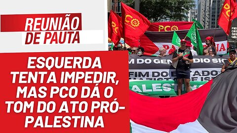 Esquerda tenta impedir, mas PCO dá o tom do ato pró-Palestina - Reunião de Pauta nº 1324 - 13/11/23