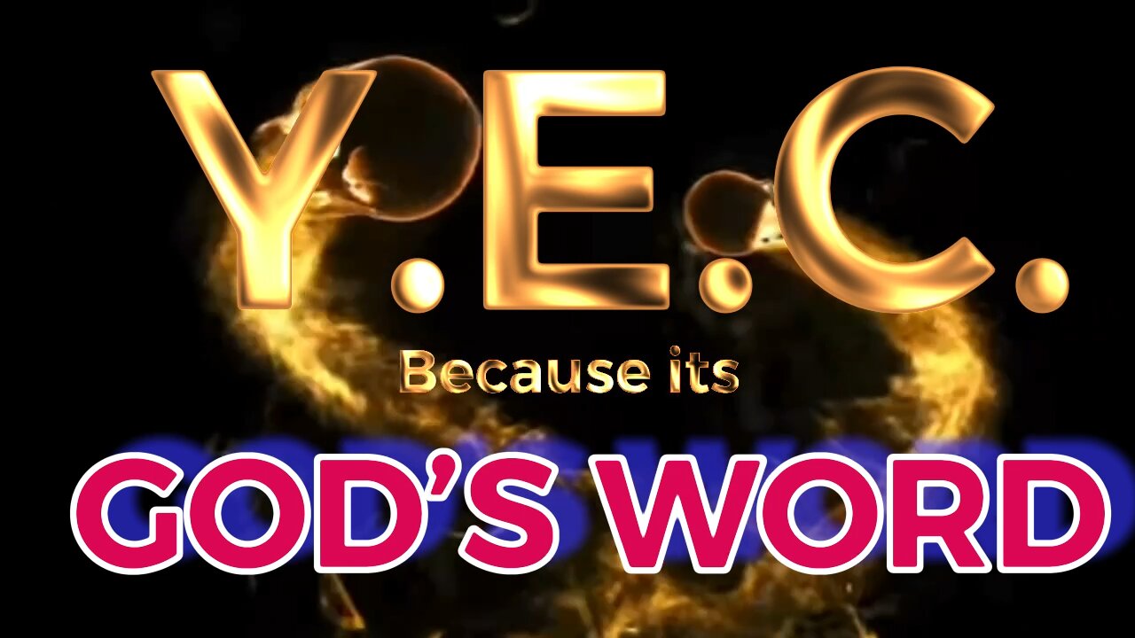 YEC because it’s Gods word