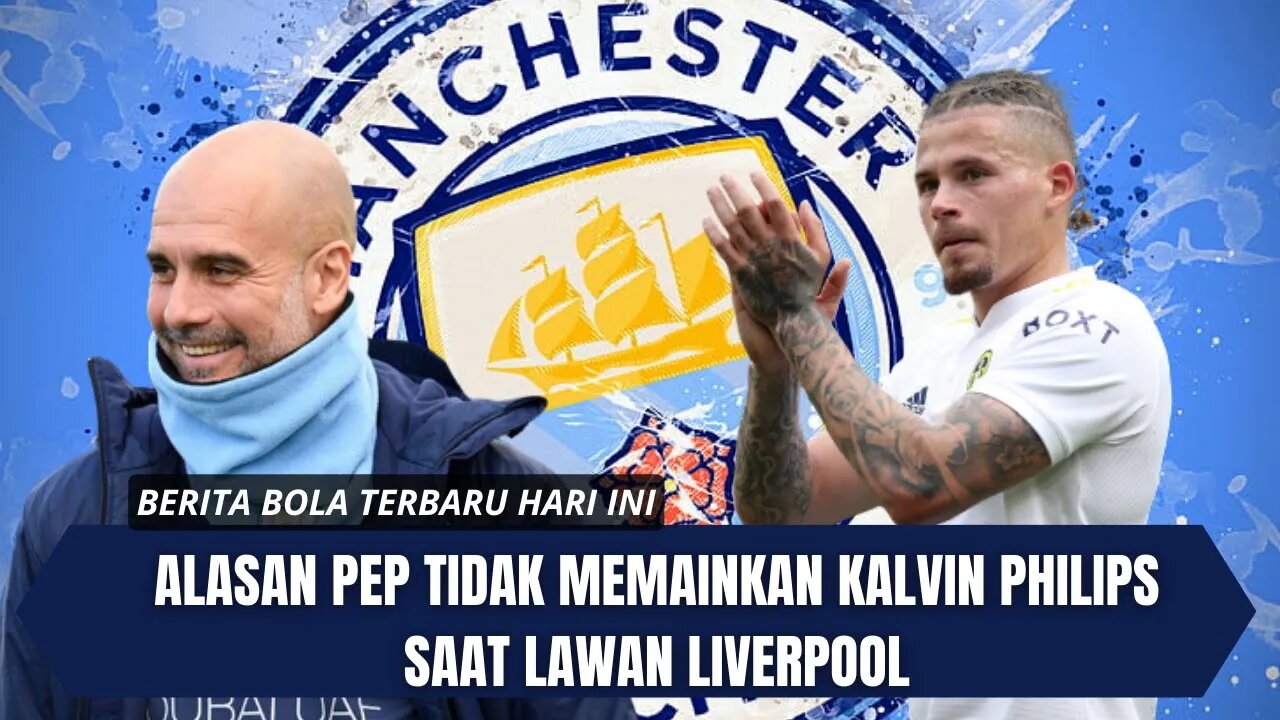 Berita Bola Terbaru Hari ini - Alasan Pep Guardiola Tidak Memainkan Kalvin Philiphs