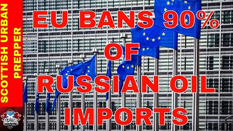 Prepping - EU Bans 90% of Russian Oil Imports