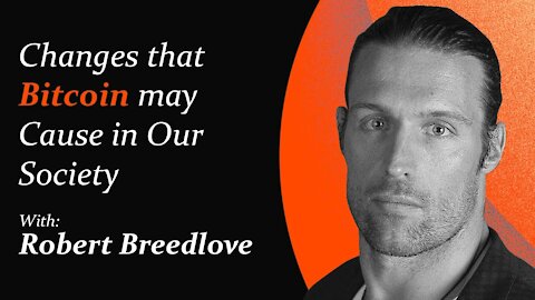 Changes that Bitcoin may Cause in Our Society | Robert Breedlove