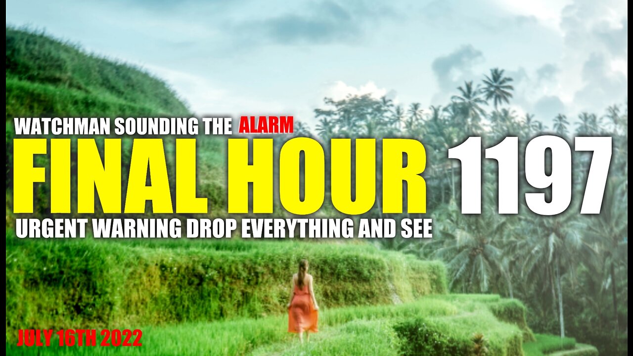 FINAL HOUR 1197 - URGENT WARNING DROP EVERYTHING AND SEE - WATCHMAN SOUNDING THE ALARM