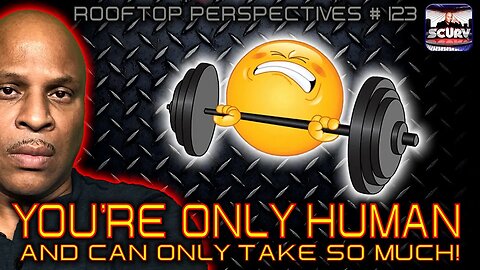 YOU'RE ONLY HUMAN AND CAN ONLY TAKE SO MUCH! | ROOFTOP PERSPECTIVES # 123