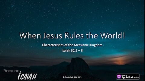 Isaiah 32:1 - 8 When Jesus Rules the World!
