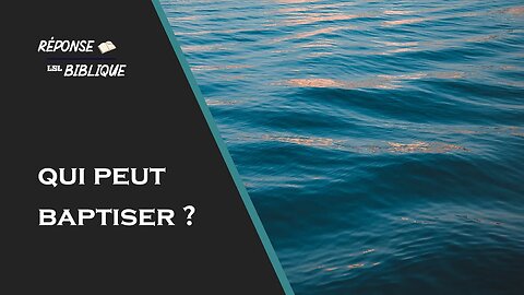 Réponse Biblique #4 - Qui peut baptiser ?