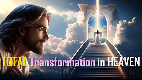 After the Rapture ❤️ In Heaven, you’ll experience a total Transformation… Jesus Christ explains