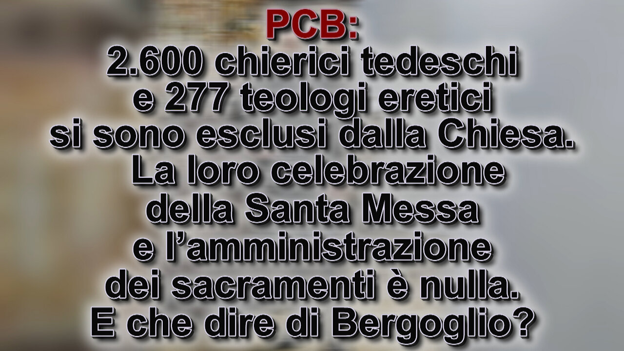 PCB: 2.600 chierici tedeschi e 277 teologi eretici si sono esclusi dalla Chiesa. La loro celebrazione della Santa Messa e amministrazione dei sacramenti è nulla. E che dire di Bergoglio?