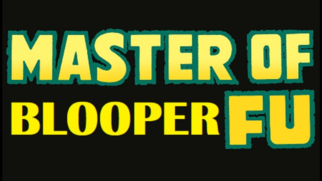 Master of Blooper Fu